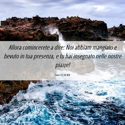 Picture 06 - Luca 13:26 RIV - Allora comincerete a dire: Noi abbiam mangiato e - Bible Verse Picture