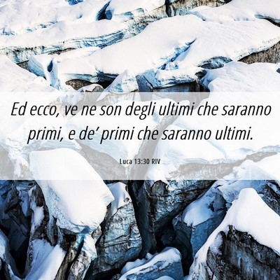 Picture 06 - Luca 13:30 RIV - Ed ecco, ve ne son degli ultimi che saranno - Bible Verse Picture