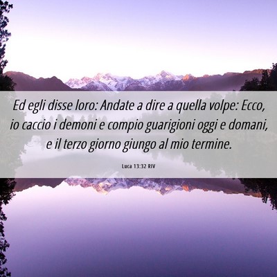 Picture 06 - Luca 13:32 RIV - Ed egli disse loro: Andate a dire a quella volpe: - Bible Verse Picture