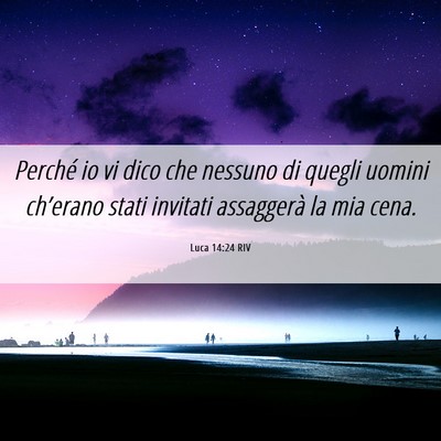 Picture 06 - Luca 14:24 RIV - Perché io vi dico che nessuno di quegli uomini - Bible Verse Picture