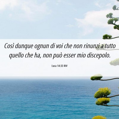 Picture 06 - Luca 14:33 RIV - Così dunque ognun di voi che non rinunzi a tutto - Bible Verse Picture