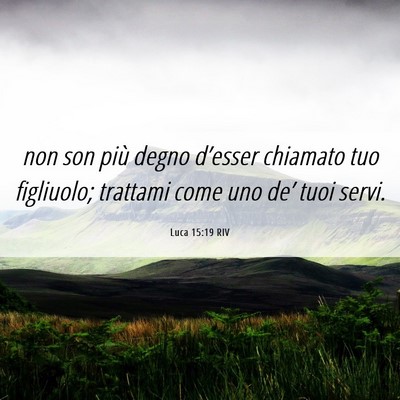 Picture 06 - Luca 15:19 RIV - non son più degno d’esser chiamato tuo - Bible Verse Picture