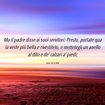 Picture 06 - Luca 15:22 RIV - Ma il padre disse ai suoi servitori: Presto, - Bible Verse Picture