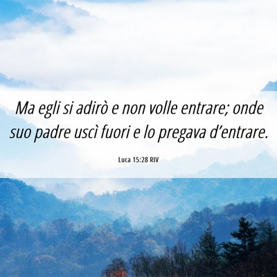 Picture 06 - Luca 15:28 RIV - Ma egli si adirò e non volle entrare; onde suo - Bible Verse Picture