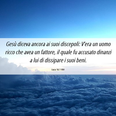 Picture 06 - Luca 16:1 RIV - Gesù diceva ancora ai suoi discepoli: V’era un - Bible Verse Picture