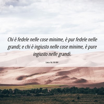 Picture 06 - Luca 16:10 RIV - Chi è fedele nelle cose minime, è pur fedele - Bible Verse Picture