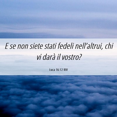 Picture 06 - Luca 16:12 RIV - E se non siete stati fedeli nell’altrui, chi vi - Bible Verse Picture
