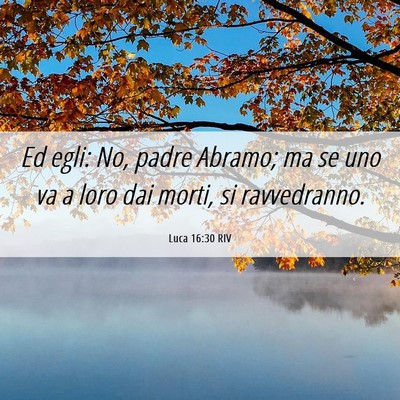 Picture 06 - Luca 16:30 RIV - Ed egli: No, padre Abramo; ma se uno va a loro - Bible Verse Picture