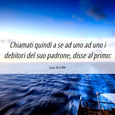 Picture 06 - Luca 16:5 RIV - Chiamati quindi a se ad uno ad uno i debitori del - Bible Verse Picture