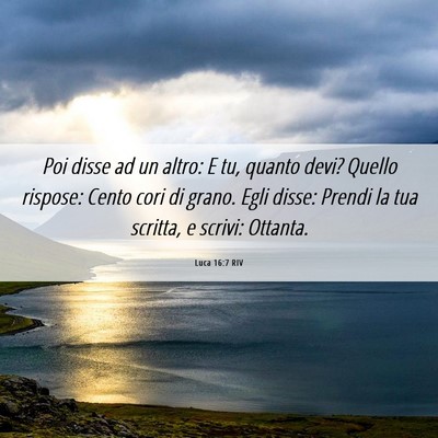 Picture 06 - Luca 16:7 RIV - Poi disse ad un altro: E tu, quanto devi? Quello - Bible Verse Picture