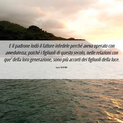 Picture 06 - Luca 16:8 RIV - E il padrone lodò il fattore infedele perché - Bible Verse Picture