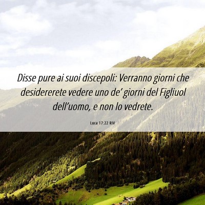 Picture 06 - Luca 17:22 RIV - Disse pure ai suoi discepoli: Verranno giorni che - Bible Verse Picture