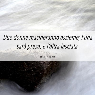 Picture 06 - Luca 17:35 RIV - Due donne macineranno assieme; l’una sarà - Bible Verse Picture