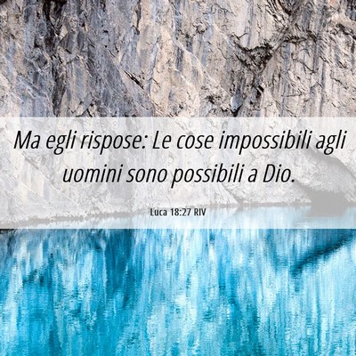 Picture 06 - Luca 18:27 RIV - Ma egli rispose: Le cose impossibili agli uomini - Bible Verse Picture