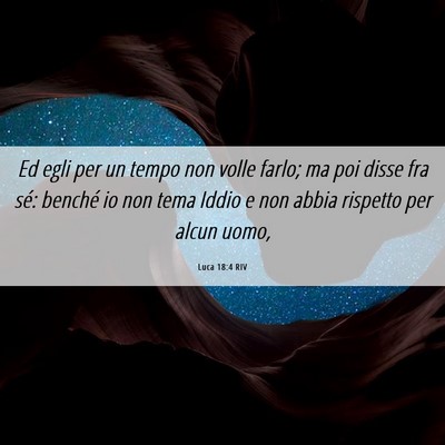 Picture 06 - Luca 18:4 RIV - Ed egli per un tempo non volle farlo; ma poi - Bible Verse Picture
