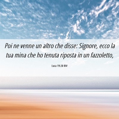 Picture 06 - Luca 19:20 RIV - Poi ne venne un altro che disse: Signore, ecco la - Bible Verse Picture