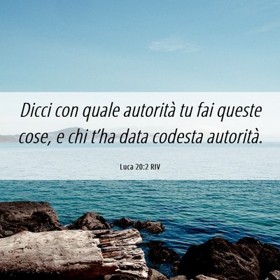 Picture 06 - Luca 20:2 RIV - Dicci con quale autorità tu fai queste cose, e - Bible Verse Picture