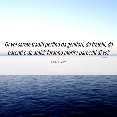 Picture 06 - Luca 21:16 RIV - Or voi sarete traditi perfino da genitori, da - Bible Verse Picture