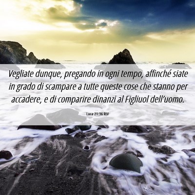 Picture 06 - Luca 21:36 RIV - Vegliate dunque, pregando in ogni tempo, - Bible Verse Picture