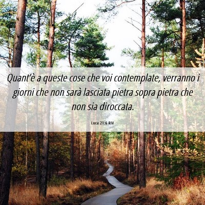 Picture 06 - Luca 21:6 RIV - Quant’è a queste cose che voi contemplate, - Bible Verse Picture