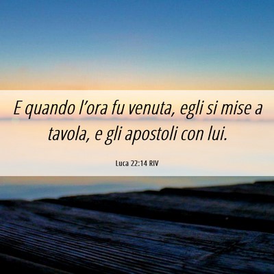 Picture 06 - Luca 22:14 RIV - E quando l’ora fu venuta, egli si mise a - Bible Verse Picture