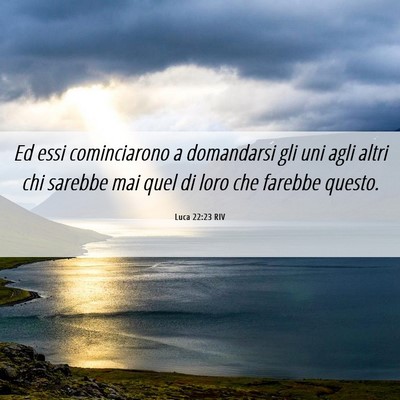 Picture 06 - Luca 22:23 RIV - Ed essi cominciarono a domandarsi gli uni agli - Bible Verse Picture
