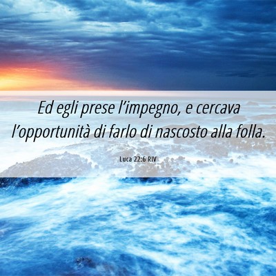 Picture 06 - Luca 22:6 RIV - Ed egli prese l’impegno, e cercava - Bible Verse Picture
