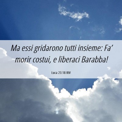 Picture 06 - Luca 23:18 RIV - Ma essi gridarono tutti insieme: Fa’ morir - Bible Verse Picture