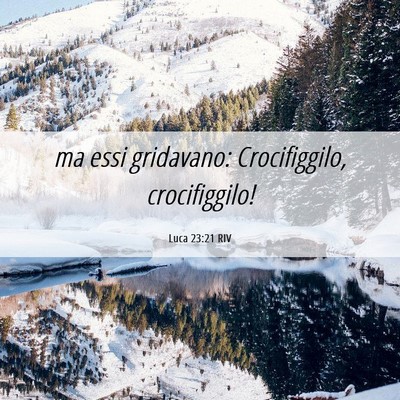 Picture 06 - Luca 23:21 RIV - ma essi gridavano: Crocifiggilo, - Bible Verse Picture