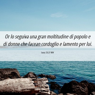 Picture 06 - Luca 23:27 RIV - Or lo seguiva una gran moltitudine di popolo e di - Bible Verse Picture
