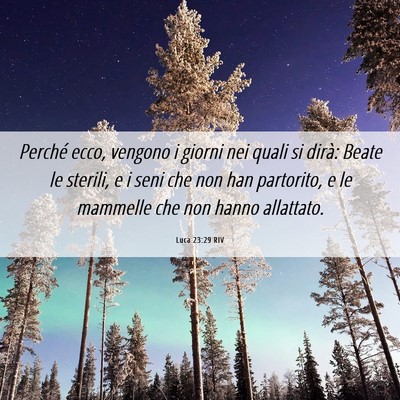 Picture 06 - Luca 23:29 RIV - Perché ecco, vengono i giorni nei quali si - Bible Verse Picture