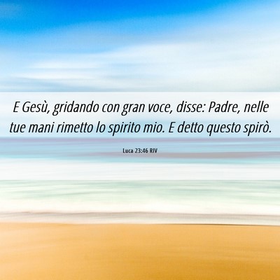 Picture 06 - Luca 23:46 RIV - E Gesù, gridando con gran voce, disse: Padre, - Bible Verse Picture