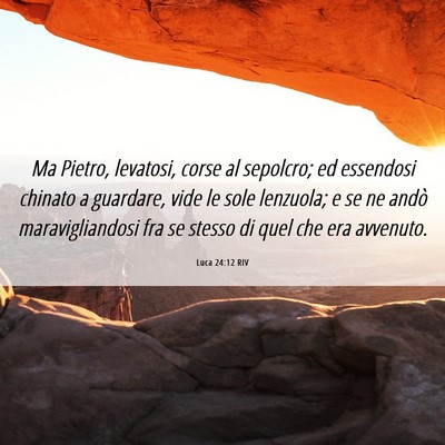 Picture 06 - Luca 24:12 RIV - Ma Pietro, levatosi, corse al sepolcro; ed - Bible Verse Picture