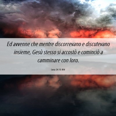 Picture 06 - Luca 24:15 RIV - Ed avvenne che mentre discorrevano e discutevano - Bible Verse Picture