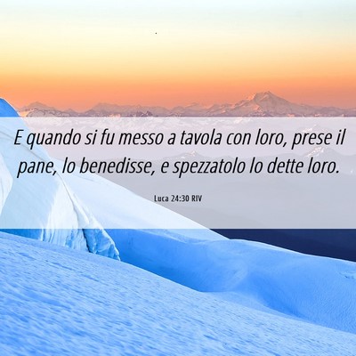 Picture 06 - Luca 24:30 RIV - E quando si fu messo a tavola con loro, prese il - Bible Verse Picture