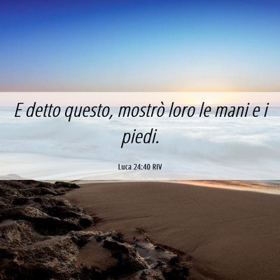 Picture 06 - Luca 24:40 RIV - E detto questo, mostrò loro le mani e i - Bible Verse Picture