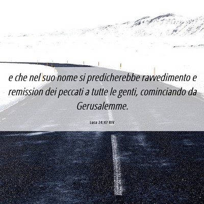 Picture 06 - Luca 24:47 RIV - e che nel suo nome si predicherebbe ravvedimento - Bible Verse Picture