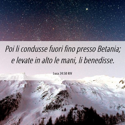 Picture 06 - Luca 24:50 RIV - Poi li condusse fuori fino presso Betania; e - Bible Verse Picture