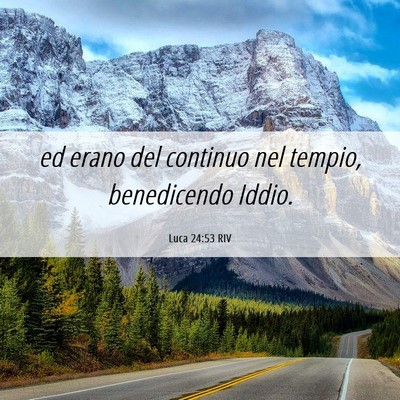 Picture 06 - Luca 24:53 RIV - ed erano del continuo nel tempio, benedicendo - Bible Verse Picture