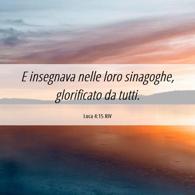 Picture 06 - Luca 4:15 RIV - E insegnava nelle loro sinagoghe, glorificato da - Bible Verse Picture