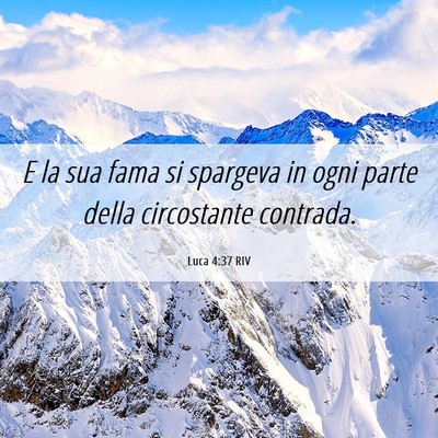 Picture 06 - Luca 4:37 RIV - E la sua fama si spargeva in ogni parte della - Bible Verse Picture
