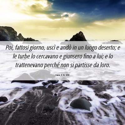 Picture 06 - Luca 4:42 RIV - Poi, fattosi giorno, uscì e andò in un luogo - Bible Verse Picture