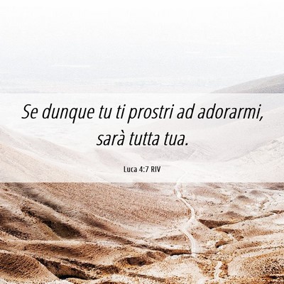 Picture 06 - Luca 4:7 RIV - Se dunque tu ti prostri ad adorarmi, sarà tutta - Bible Verse Picture