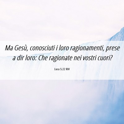 Picture 06 - Luca 5:22 RIV - Ma Gesù, conosciuti i loro ragionamenti, prese a - Bible Verse Picture