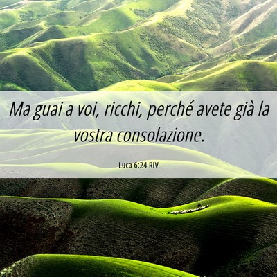 Picture 06 - Luca 6:24 RIV - Ma guai a voi, ricchi, perché avete già la - Bible Verse Picture