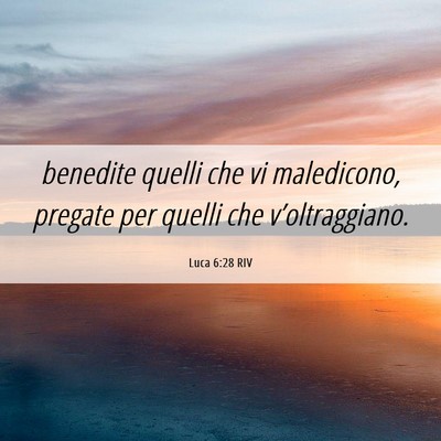 Picture 06 - Luca 6:28 RIV - benedite quelli che vi maledicono, pregate per - Bible Verse Picture