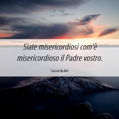 Picture 06 - Luca 6:36 RIV - Siate misericordiosi com’è misericordioso il - Bible Verse Picture