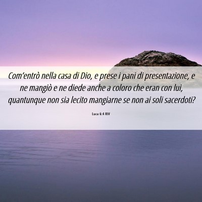 Picture 06 - Luca 6:4 RIV - Com’entrò nella casa di Dio, e prese i pani di - Bible Verse Picture