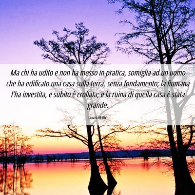 Picture 06 - Luca 6:49 RIV - Ma chi ha udito e non ha messo in pratica, - Bible Verse Picture