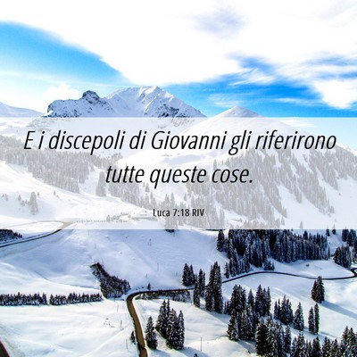 Picture 06 - Luca 7:18 RIV - E i discepoli di Giovanni gli riferirono tutte - Bible Verse Picture